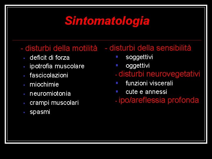 Sintomatologia - disturbi della motilità - disturbi della sensibilità § § § § deficit