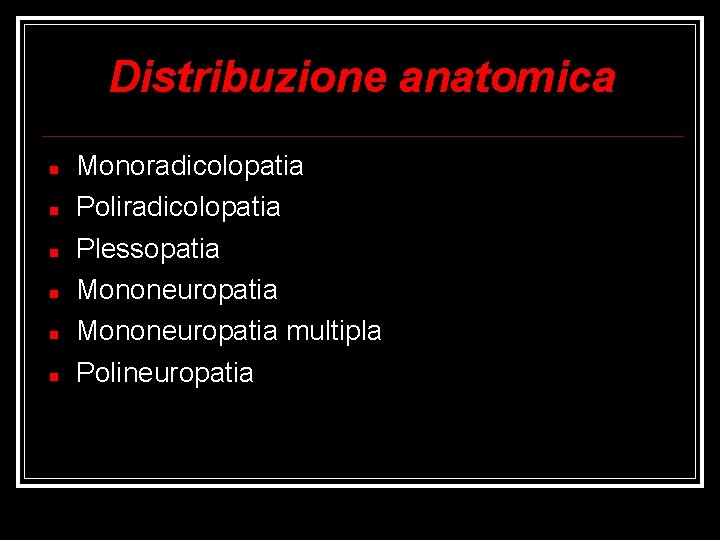 Distribuzione anatomica Monoradicolopatia Poliradicolopatia Plessopatia Mononeuropatia multipla Polineuropatia 