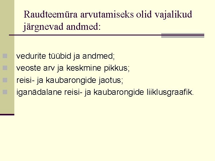 Raudteemüra arvutamiseks olid vajalikud järgnevad andmed: n n vedurite tüübid ja andmed; veoste arv