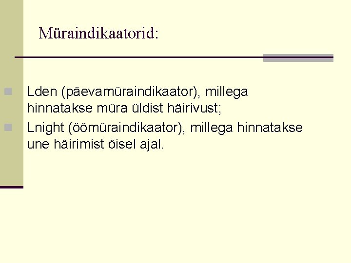 Müraindikaatorid: n n Lden (päevamüraindikaator), millega hinnatakse müra üldist häirivust; Lnight (öömüraindikaator), millega hinnatakse