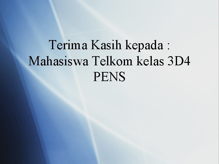 Terima Kasih kepada : Mahasiswa Telkom kelas 3 D 4 PENS 