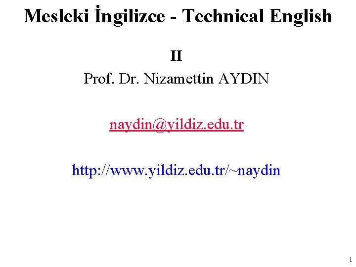 Mesleki İngilizce - Technical English II Prof. Dr. Nizamettin AYDIN naydin@yildiz. edu. tr http: