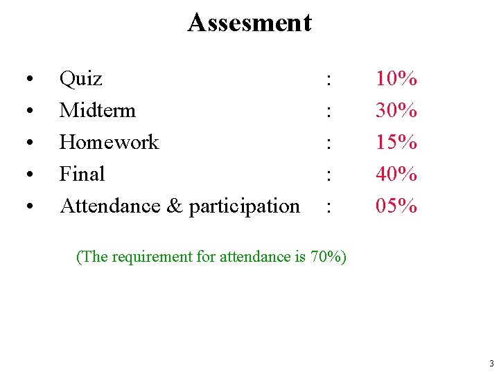 Assesment • • • Quiz Midterm Homework Final Attendance & participation : : :