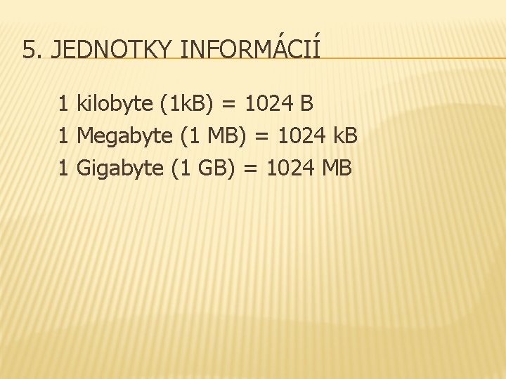 5. JEDNOTKY INFORMÁCIÍ 1 kilobyte (1 k. B) = 1024 B 1 Megabyte (1