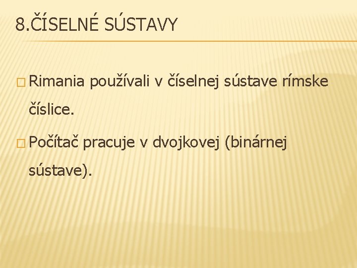 8. ČÍSELNÉ SÚSTAVY � Rimania používali v číselnej sústave rímske číslice. � Počítač pracuje