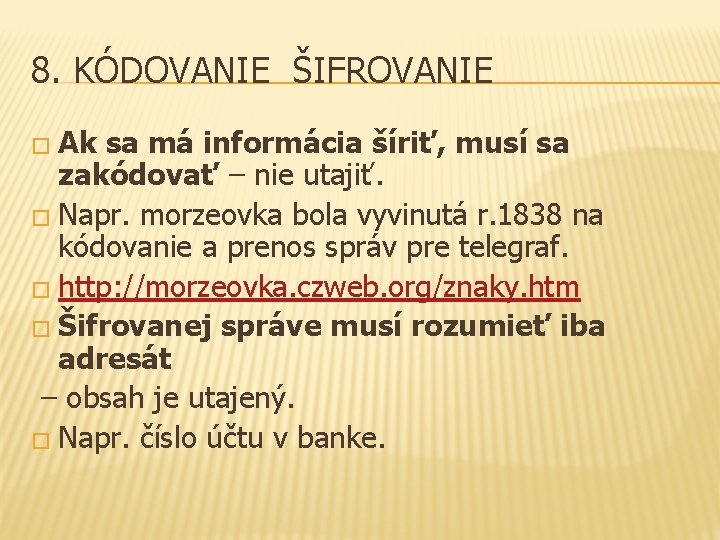 8. KÓDOVANIE ŠIFROVANIE � Ak sa má informácia šíriť, musí sa zakódovať – nie