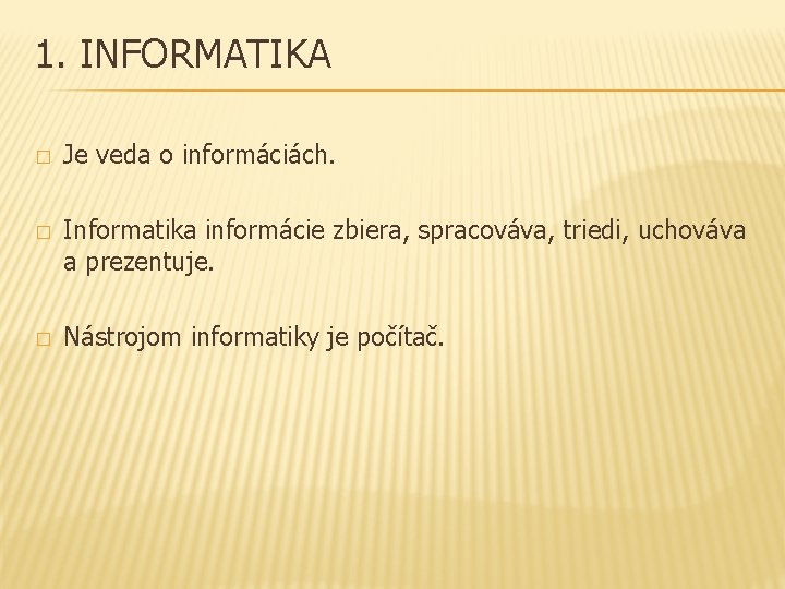 1. INFORMATIKA � � � Je veda o informáciách. Informatika informácie zbiera, spracováva, triedi,