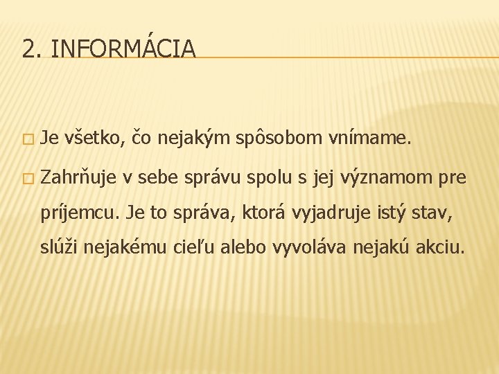 2. INFORMÁCIA � Je všetko, čo nejakým spôsobom vnímame. � Zahrňuje v sebe správu