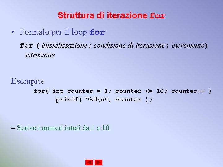 Struttura di iterazione for • Formato per il loop for ( inizializzazione; condizione di