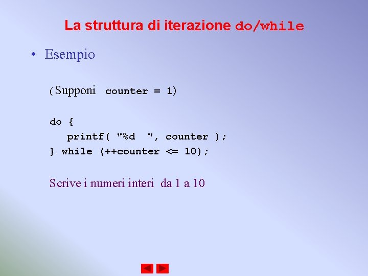 La struttura di iterazione do/while • Esempio ( Supponi counter = 1) do {