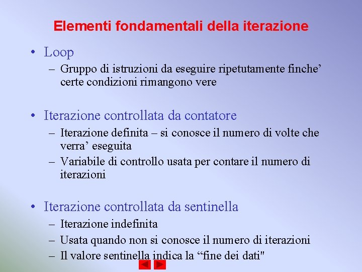 Elementi fondamentali della iterazione • Loop – Gruppo di istruzioni da eseguire ripetutamente finche’