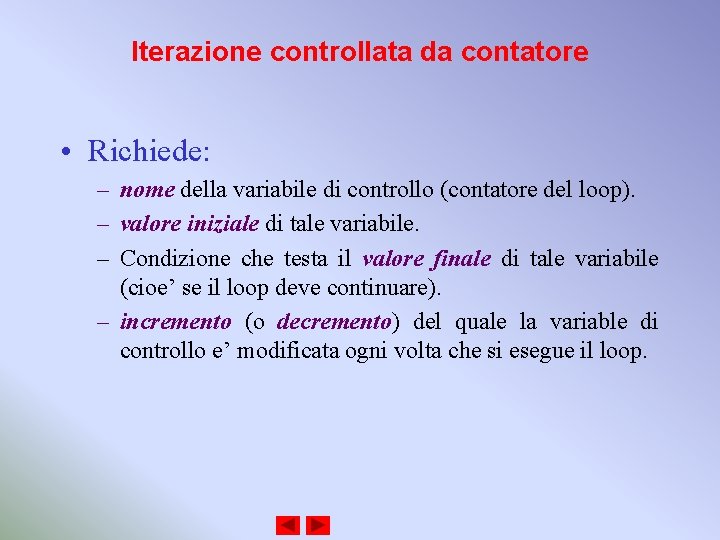 Iterazione controllata da contatore • Richiede: – nome della variabile di controllo (contatore del