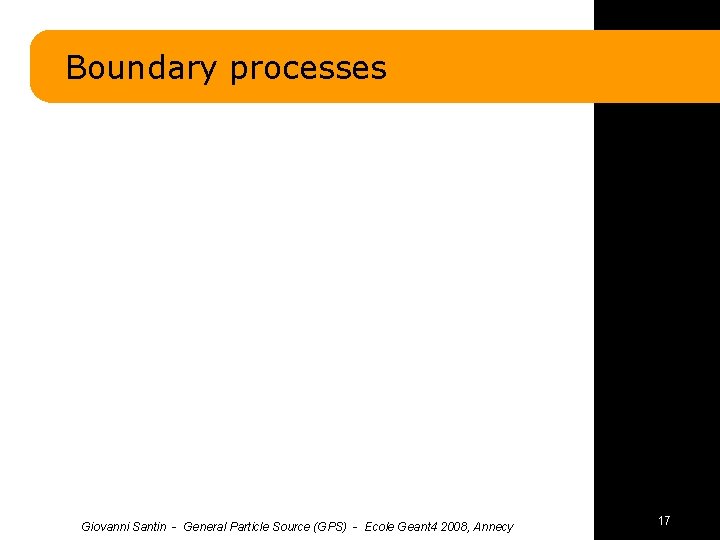 Boundary processes Giovanni Santin - General Particle Source (GPS) - Ecole Geant 4 2008,