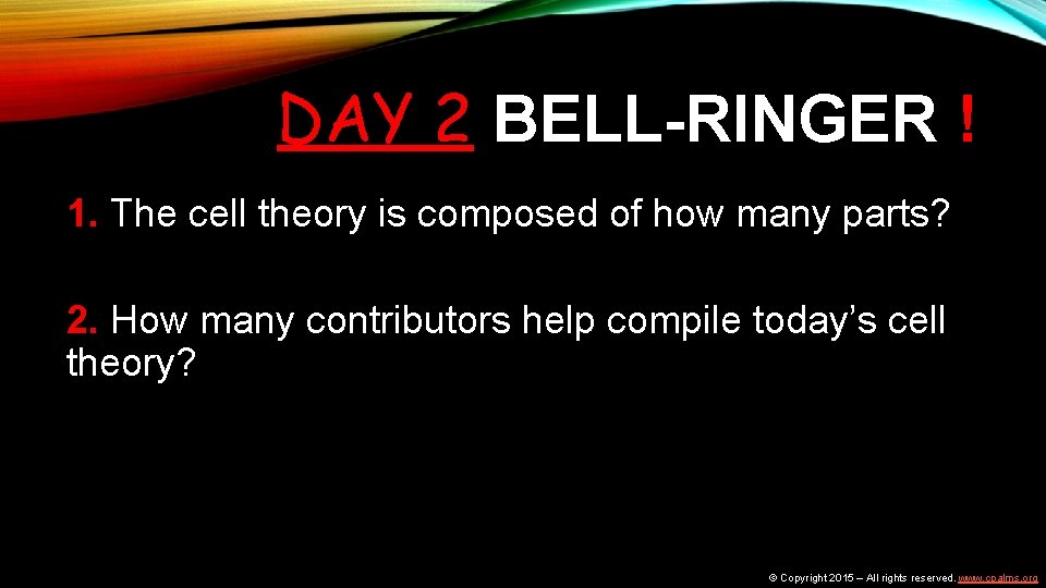 DAY 2 BELL-RINGER ! 1. The cell theory is composed of how many parts?