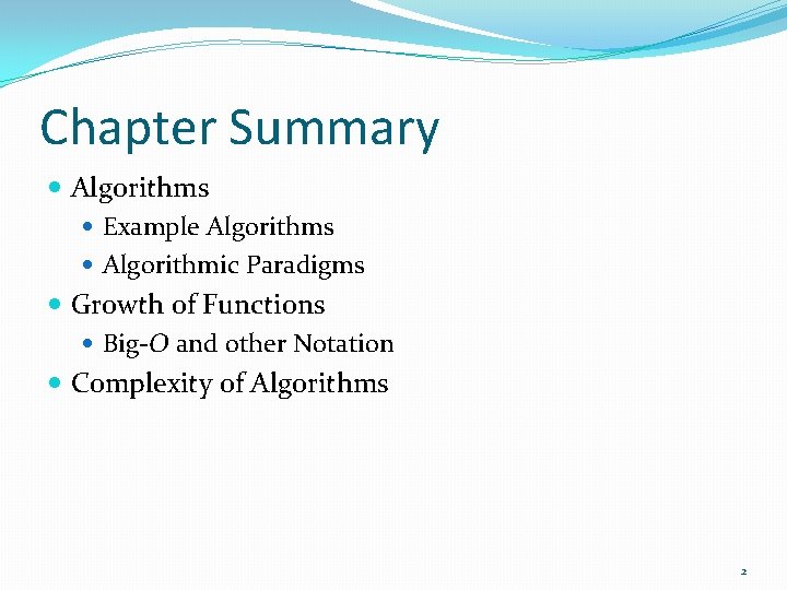 Chapter Summary Algorithms Example Algorithms Algorithmic Paradigms Growth of Functions Big-O and other Notation