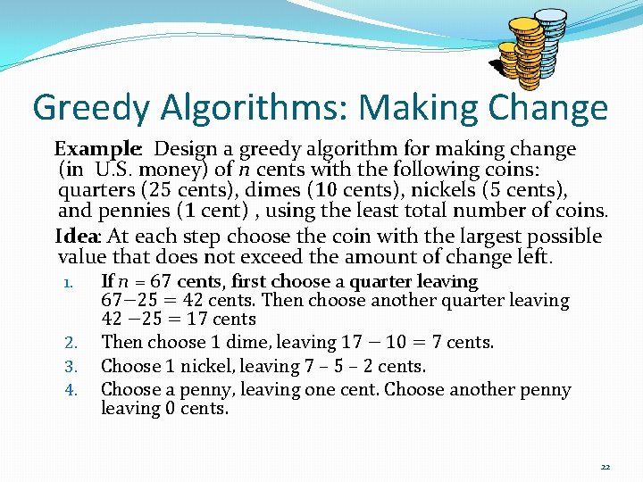 Greedy Algorithms: Making Change Example: Design a greedy algorithm for making change (in U.