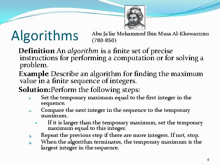 Algorithms Abu Ja’far Mohammed Ibin Musa Al-Khowarizmi (780 -850) Definition: An algorithm is a