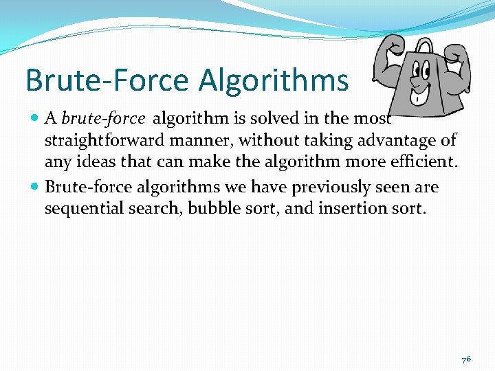 Brute-Force Algorithms A brute-force algorithm is solved in the most straightforward manner, without taking