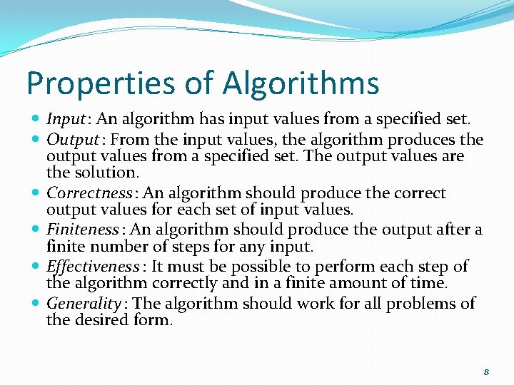 Properties of Algorithms Input: An algorithm has input values from a specified set. Output: