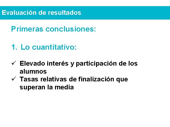 Evaluación de resultados Primeras conclusiones: 1. Lo cuantitativo: ü Elevado interés y participación de
