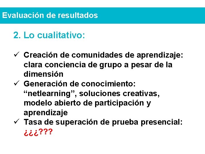 Evaluación de resultados 2. Lo cualitativo: ü Creación de comunidades de aprendizaje: clara conciencia