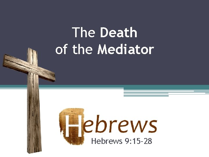The Death of the Mediator Hebrews 9: 15 -28 