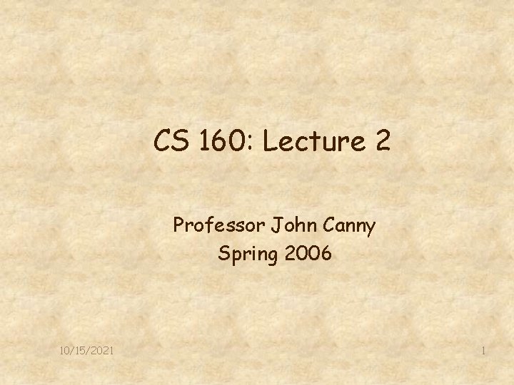 CS 160: Lecture 2 Professor John Canny Spring 2006 10/15/2021 1 