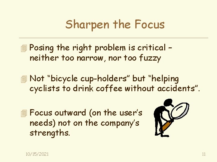 Sharpen the Focus 4 Posing the right problem is critical – neither too narrow,