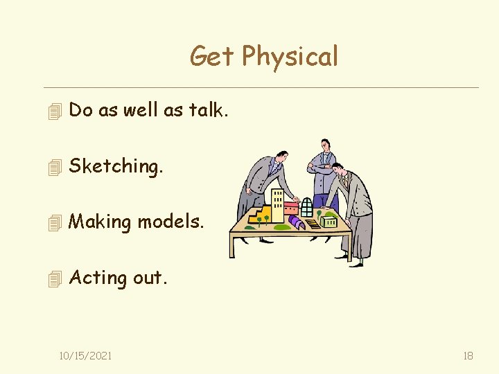Get Physical 4 Do as well as talk. 4 Sketching. 4 Making models. 4