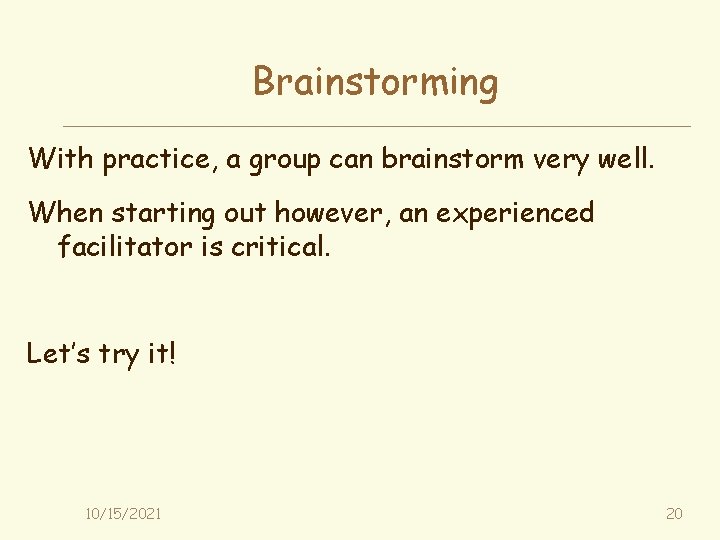 Brainstorming With practice, a group can brainstorm very well. When starting out however, an