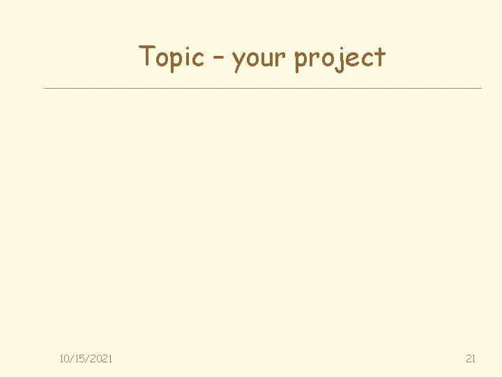 Topic – your project 10/15/2021 21 