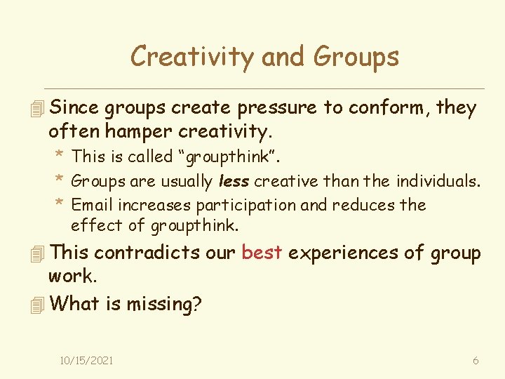 Creativity and Groups 4 Since groups create pressure to conform, they often hamper creativity.