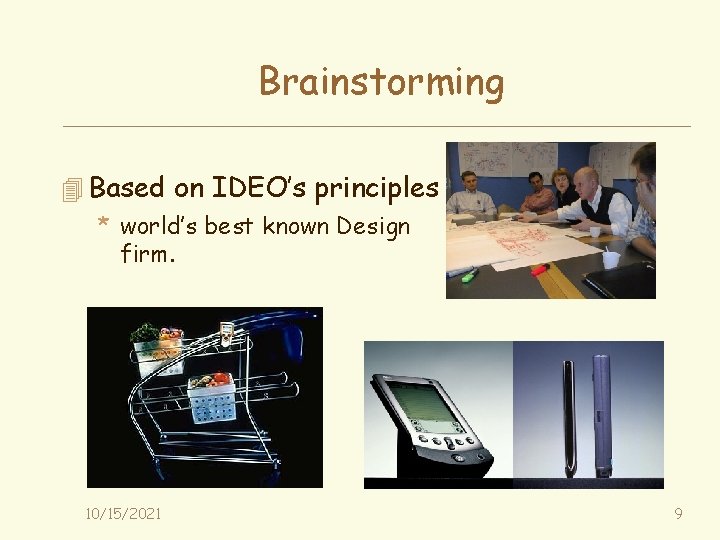 Brainstorming 4 Based on IDEO’s principles * world’s best known Design firm. 10/15/2021 9