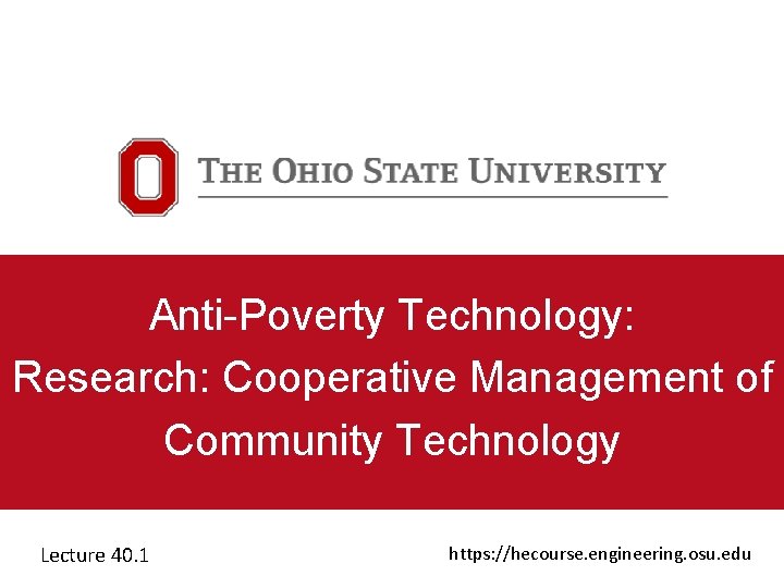 Anti-Poverty Technology: Research: Cooperative Management of Community Technology Lecture 40. 1 https: //hecourse. engineering.