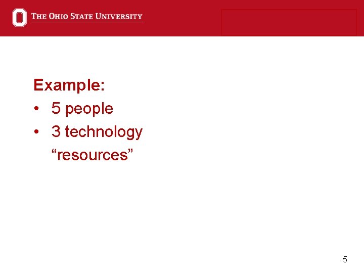 Example: • 5 people • 3 technology “resources” 5 