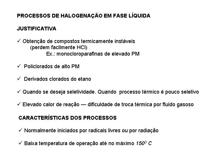 PROCESSOS DE HALOGENAÇÃO EM FASE LÍQUIDA JUSTIFICATIVA ü Obtenção de compostos termicamente instáveis (perdem