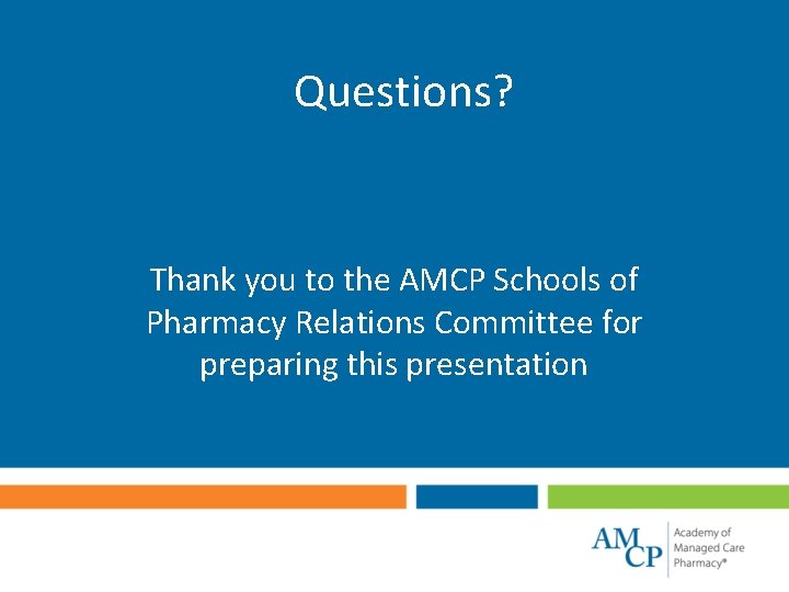 Questions? Thank you to the AMCP Schools of Pharmacy Relations Committee for preparing this