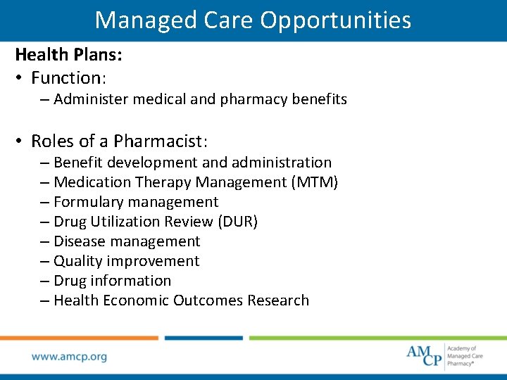 Managed Care Opportunities Health Plans: • Function: – Administer medical and pharmacy benefits •