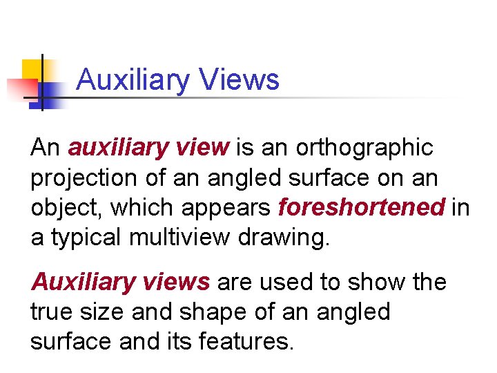 Auxiliary Views An auxiliary view is an orthographic projection of an angled surface on