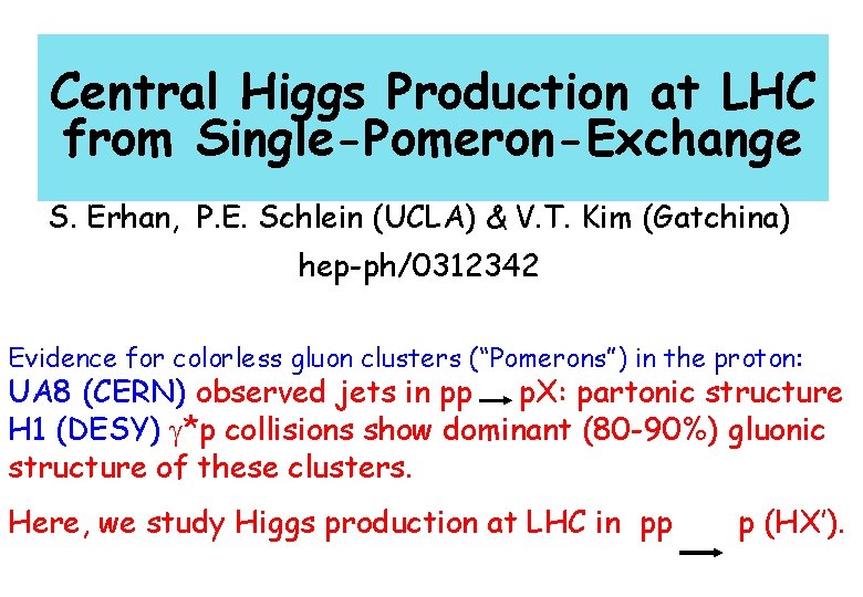 Central Higgs Production at LHC from Single-Pomeron-Exchange S. Erhan, P. E. Schlein (UCLA) &