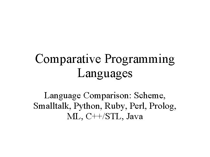 Comparative Programming Languages Language Comparison: Scheme, Smalltalk, Python, Ruby, Perl, Prolog, ML, C++/STL, Java