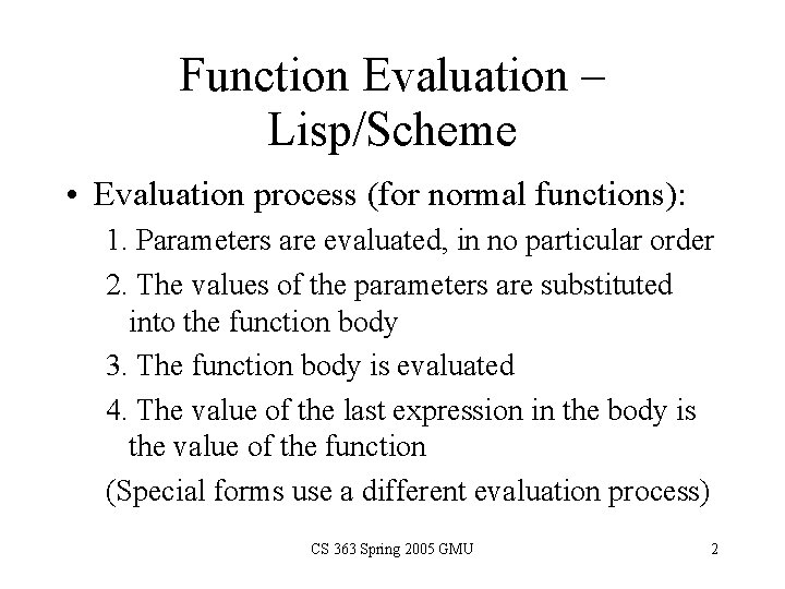 Function Evaluation – Lisp/Scheme • Evaluation process (for normal functions): 1. Parameters are evaluated,