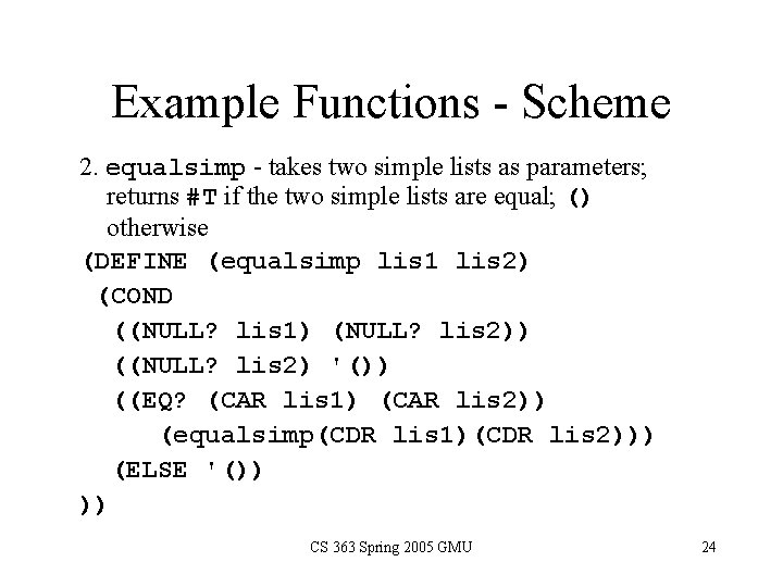 Example Functions - Scheme 2. equalsimp - takes two simple lists as parameters; returns