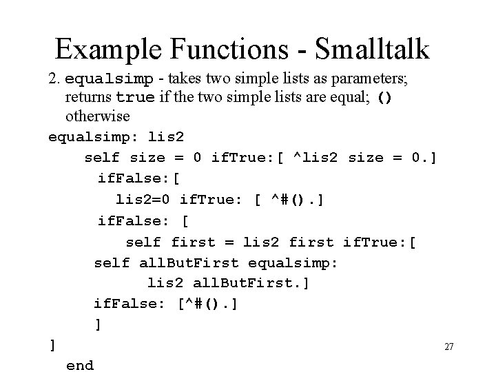 Example Functions - Smalltalk 2. equalsimp - takes two simple lists as parameters; returns