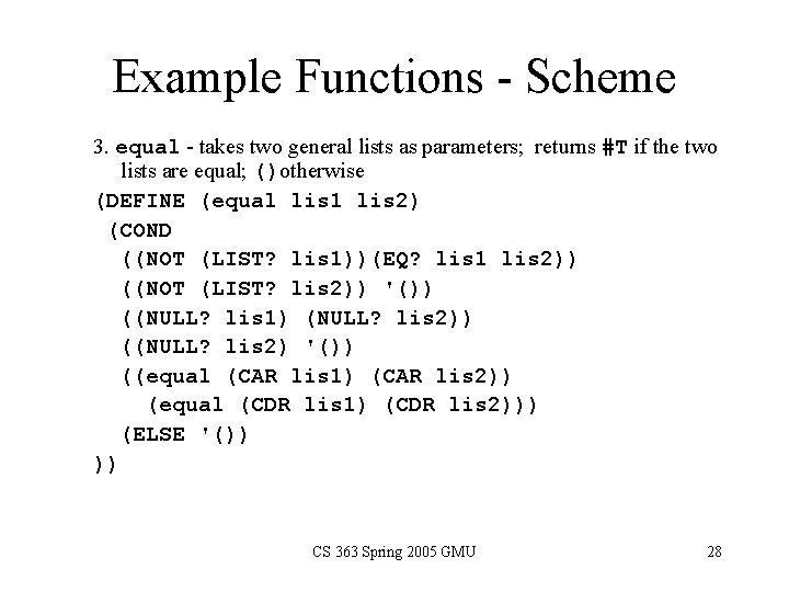 Example Functions - Scheme 3. equal - takes two general lists as parameters; returns