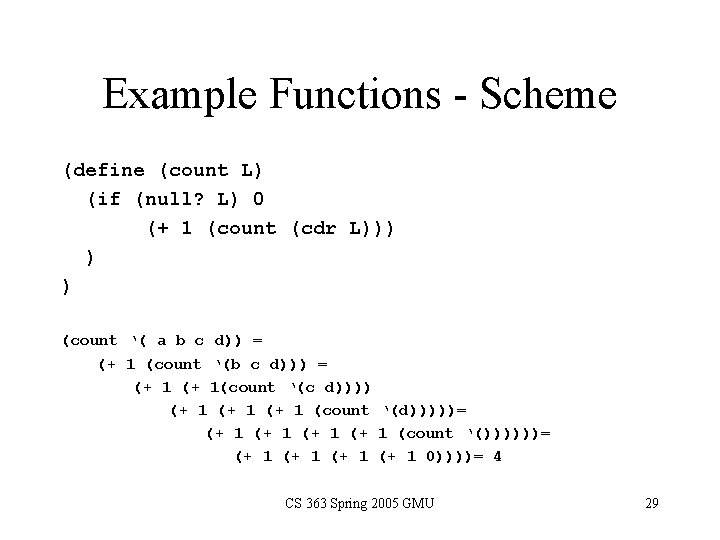 Example Functions - Scheme (define (count L) (if (null? L) 0 (+ 1 (count