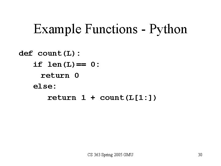 Example Functions - Python def count(L): if len(L)== 0: return 0 else: return 1