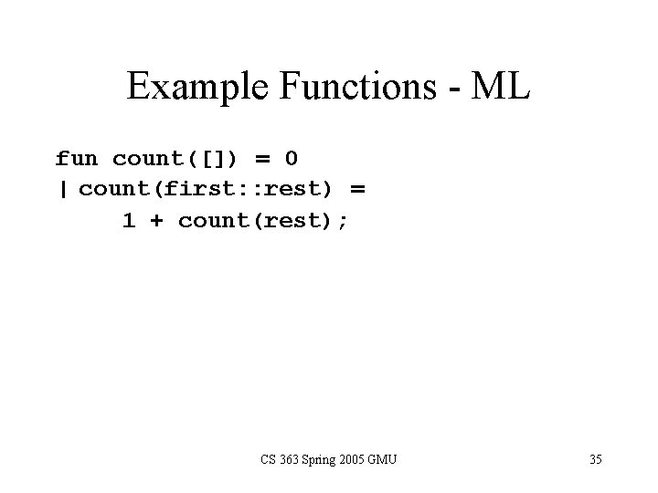Example Functions - ML fun count([]) = 0 | count(first: : rest) = 1