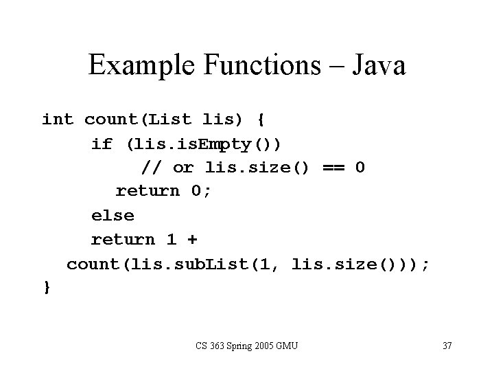 Example Functions – Java int count(List lis) { if (lis. Empty()) // or lis.