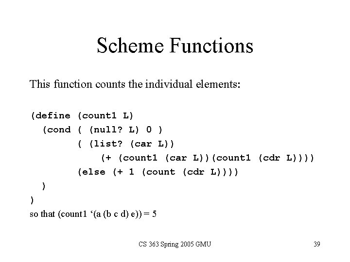 Scheme Functions This function counts the individual elements: (define (count 1 L) (cond (